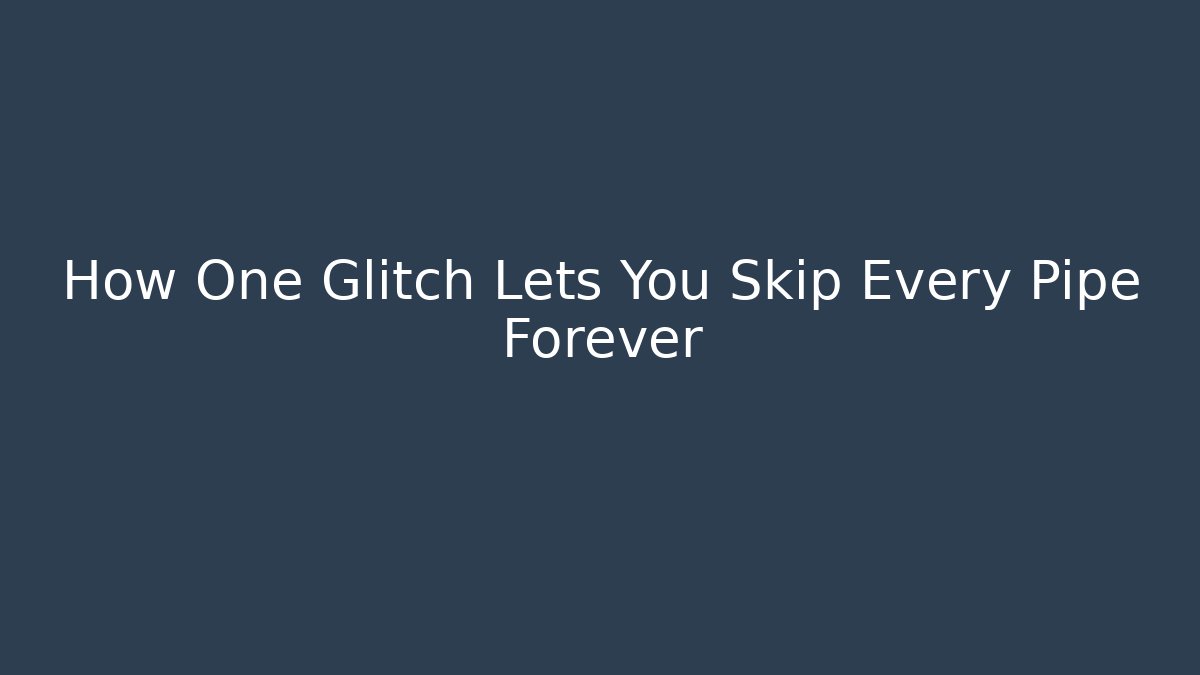 How One Glitch Lets You Skip Every Pipe Forever