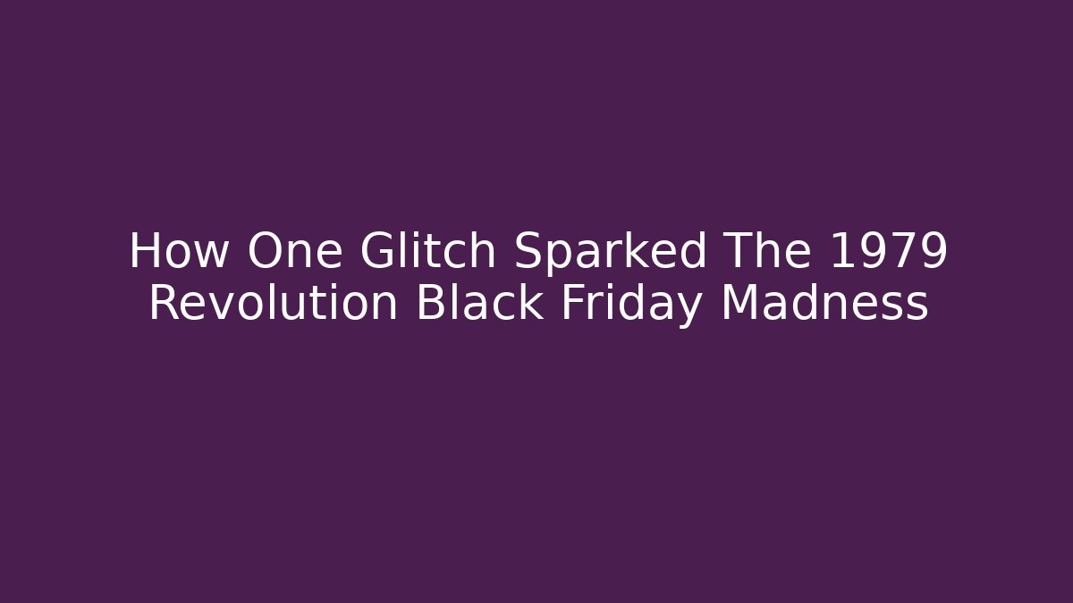How One Glitch Sparked The 1979 Revolution Black Friday Madness