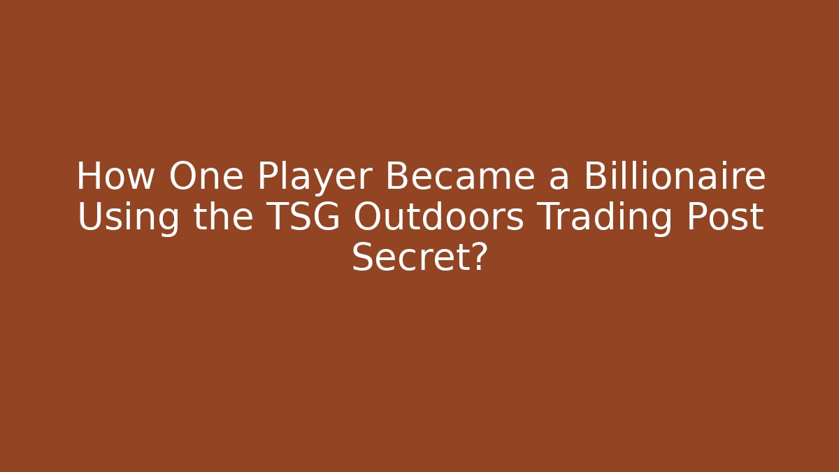 How One Player Became a Billionaire Using the TSG Outdoors Trading Post Secret?