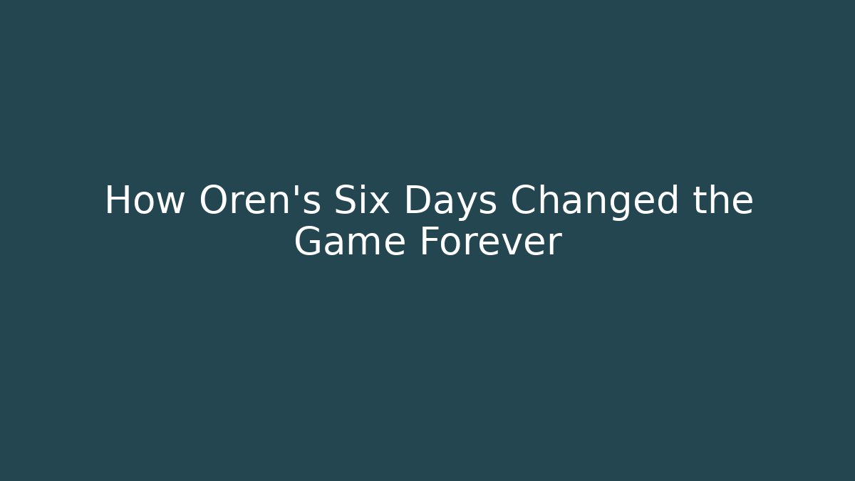 How Oren's Six Days Changed the Game Forever