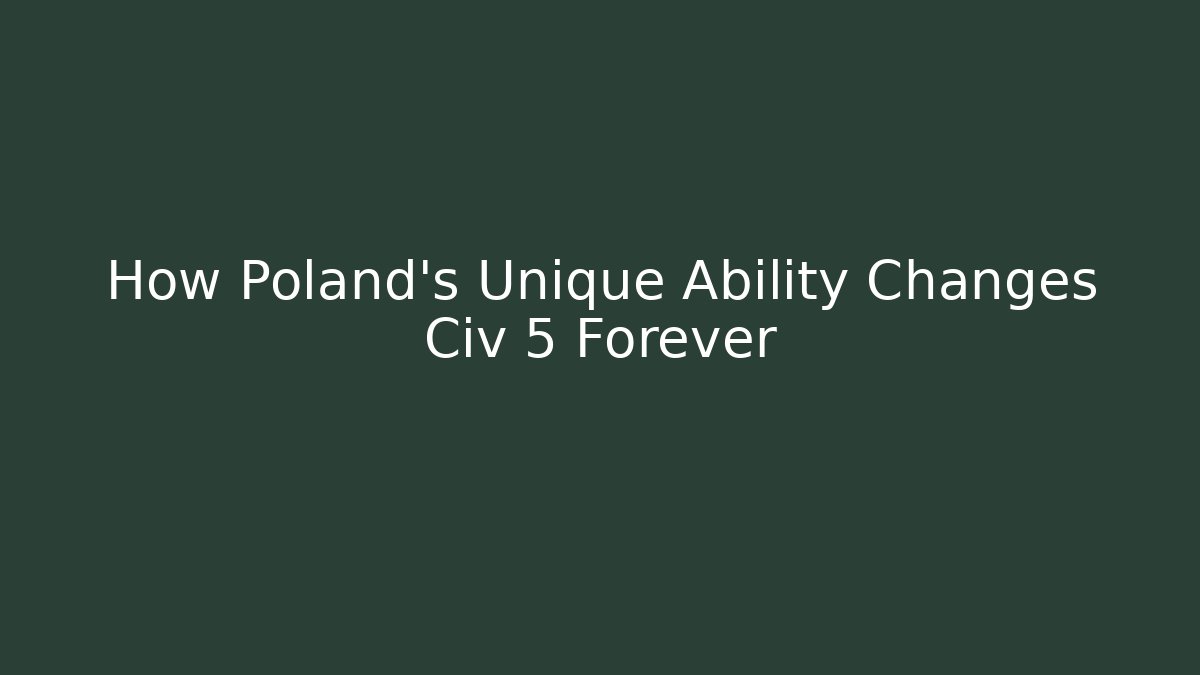 How Poland's Unique Ability Changes Civ 5 Forever - Boomer Naturals