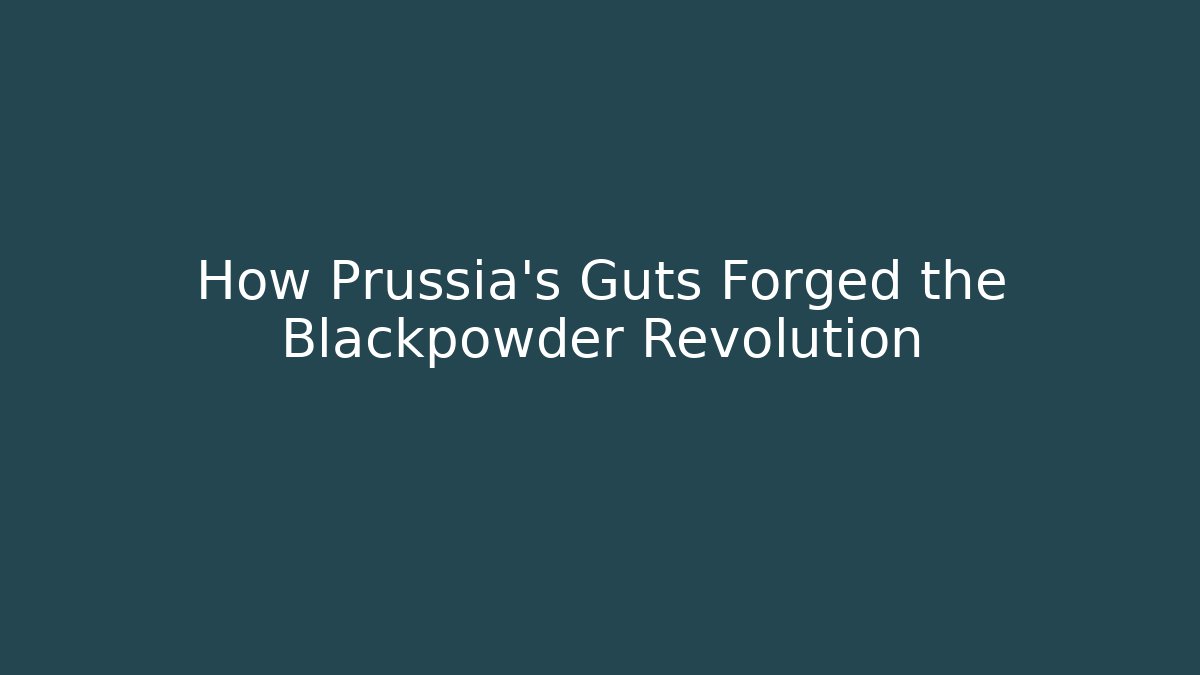 How Prussia’s Guts Forged the Blackpowder Revolution
