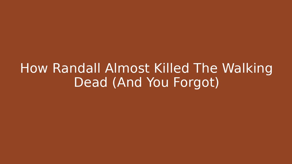 How Randall Almost Killed The Walking Dead (And You Forgot)