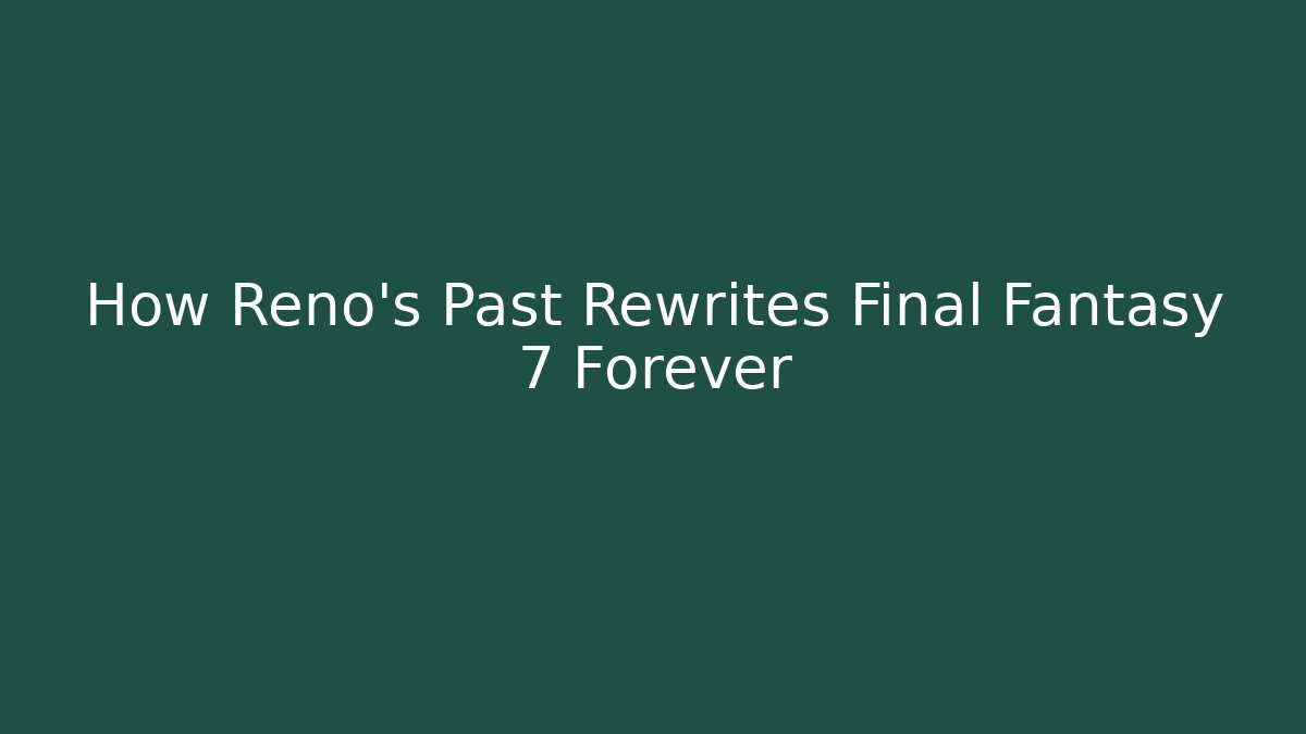 How Reno's Past Rewrites Final Fantasy 7 Forever - Boomer Naturals