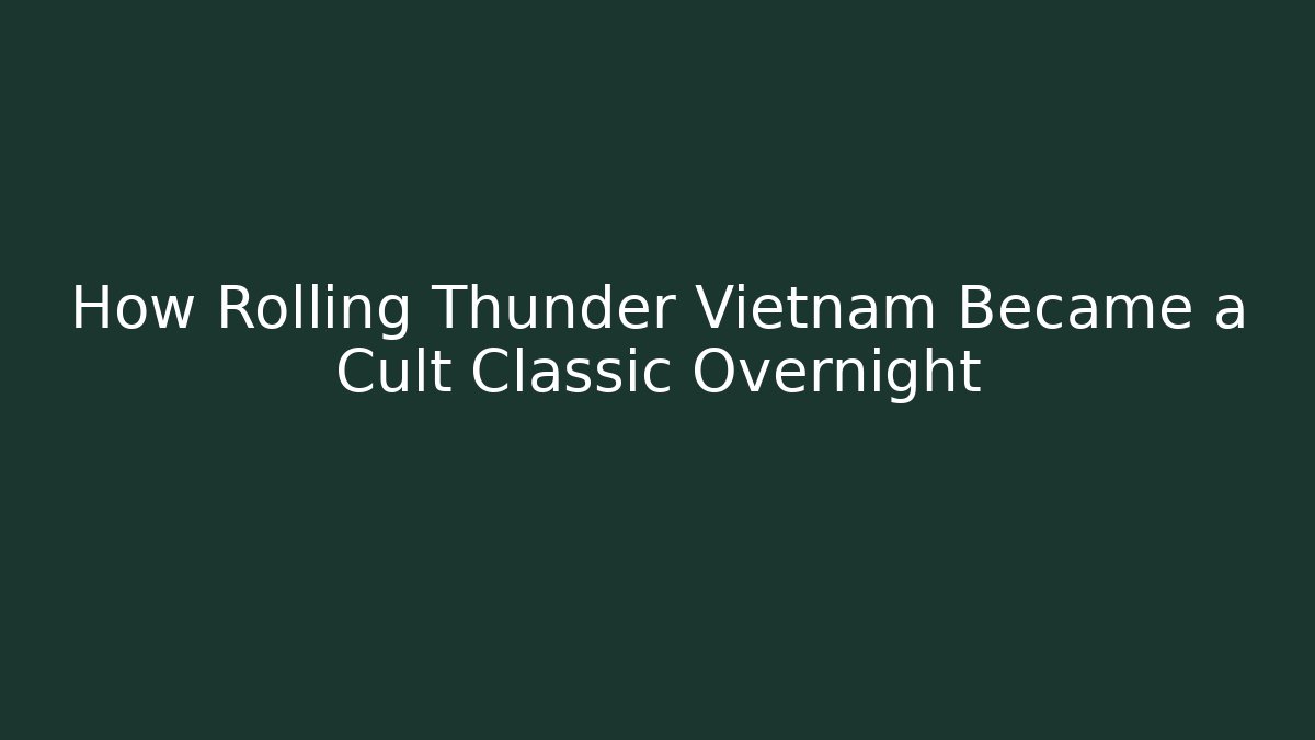 How Rolling Thunder Vietnam Became a Cult Classic Overnight