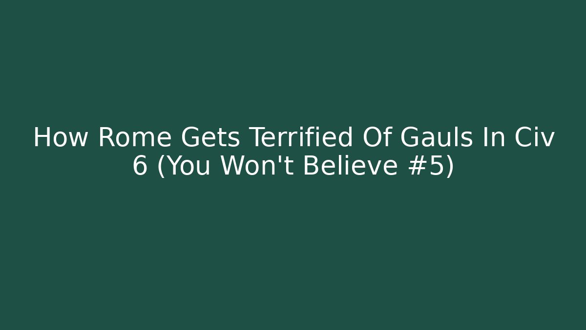 How Rome Gets Terrified Of Gauls In Civ 6 (You Won’t Believe #5)