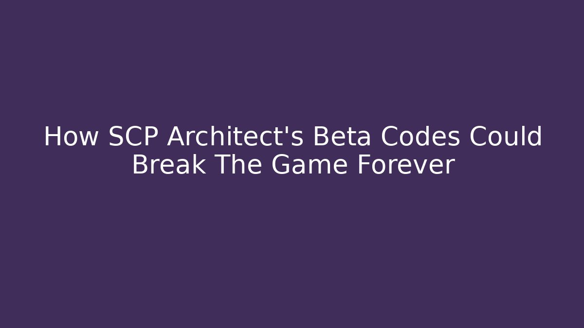 How SCP Architect's Beta Codes Could Break The Game Forever - Boomer Naturals
