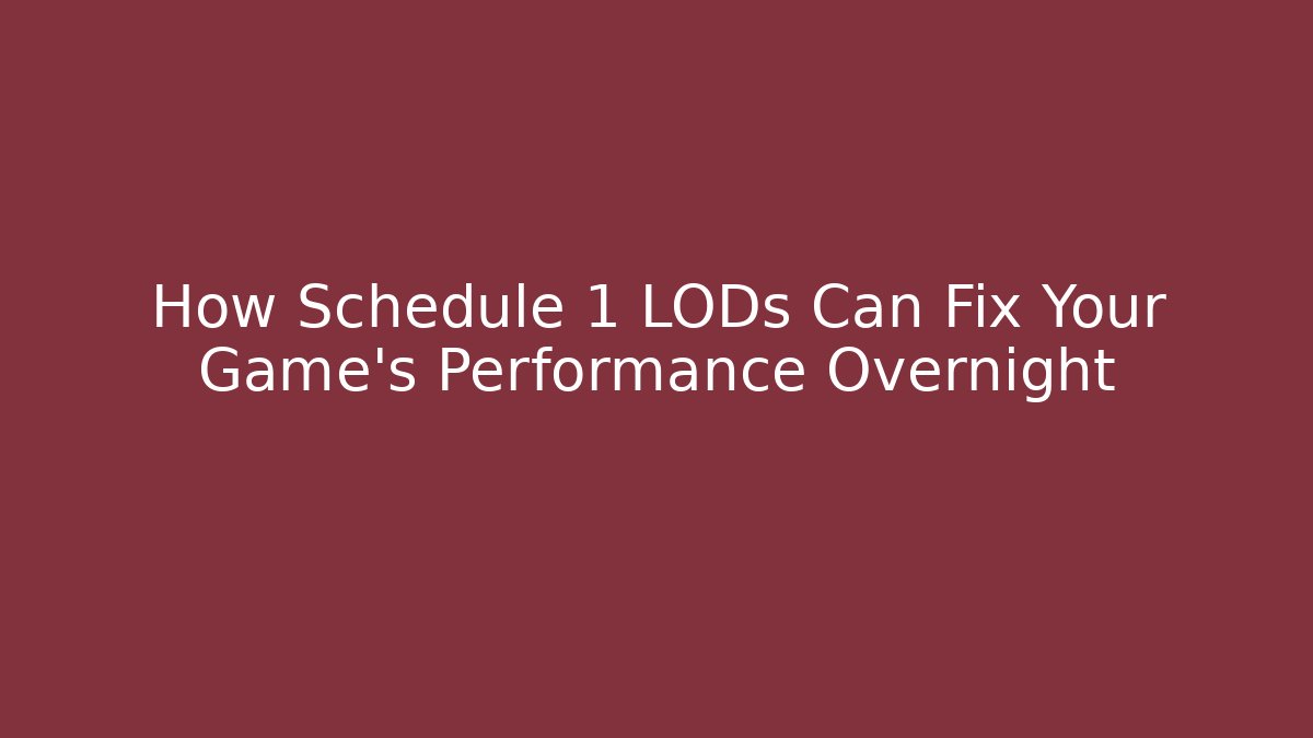 How Schedule 1 LODs Can Fix Your Game's Performance Overnight