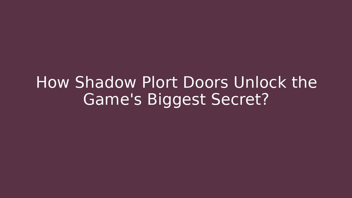 How Shadow Plort Doors Unlock the Game's Biggest Secret?