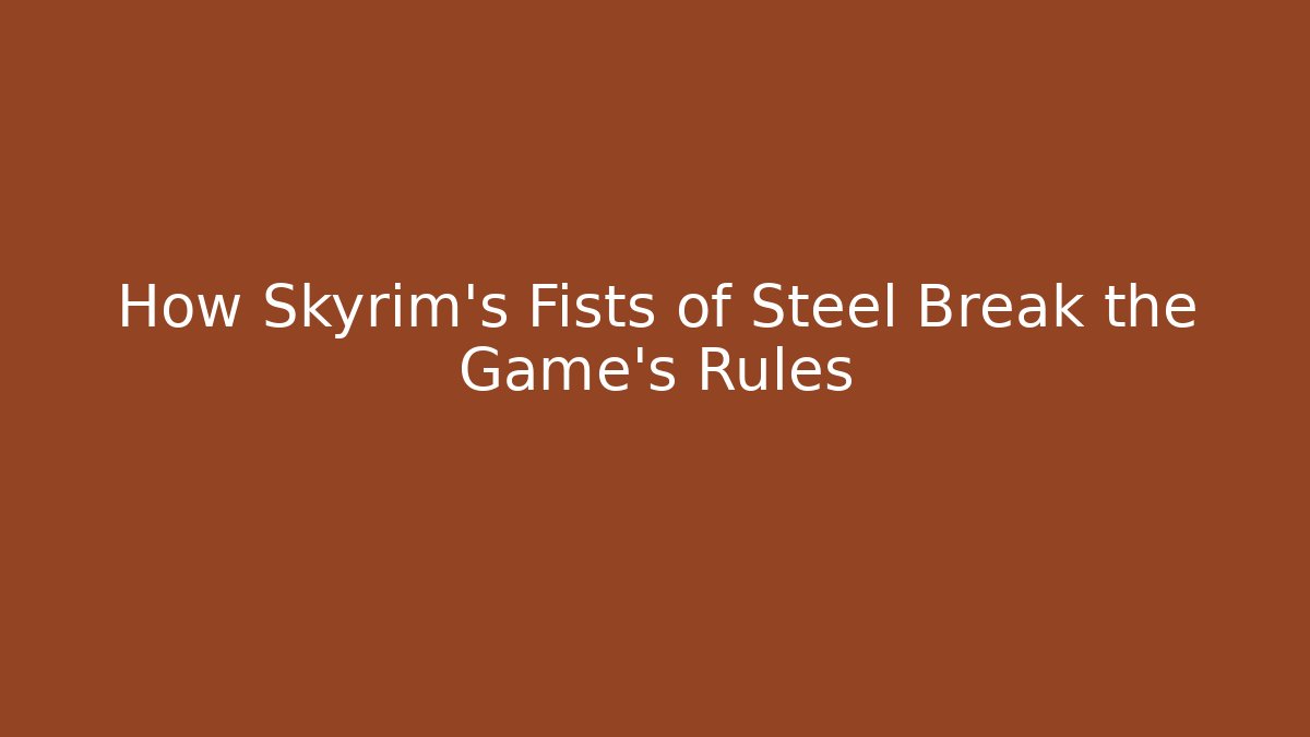 How Skyrim's Fists of Steel Break the Game's Rules