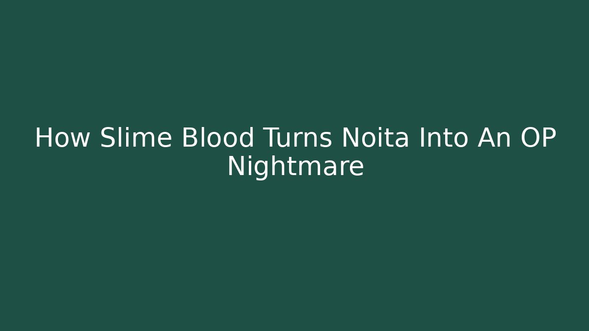 How Slime Blood Turns Noita Into An OP Nightmare