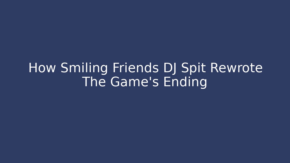 How Smiling Friends DJ Spit Rewrote The Game's Ending