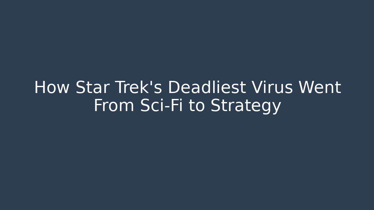 How Star Trek's Deadliest Virus Went From Sci-Fi to Strategy