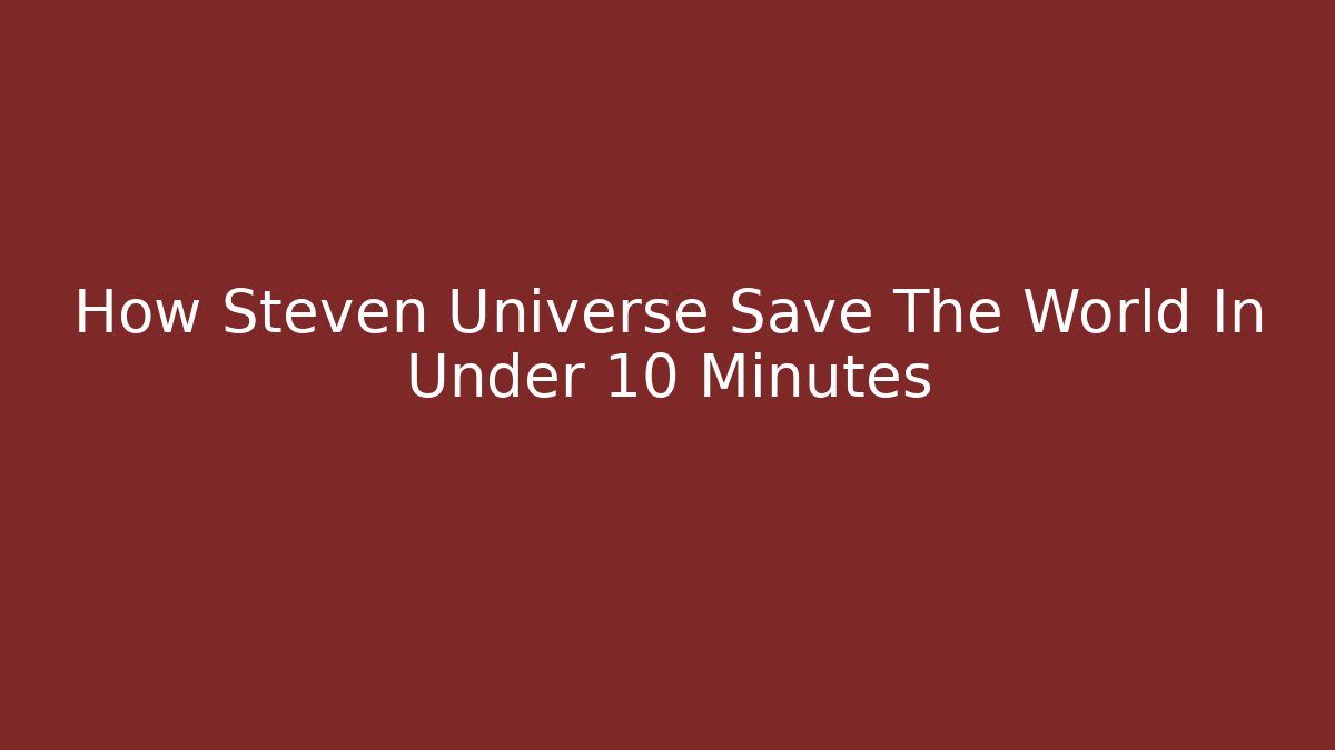 How Steven Universe Save The World In Under 10 Minutes