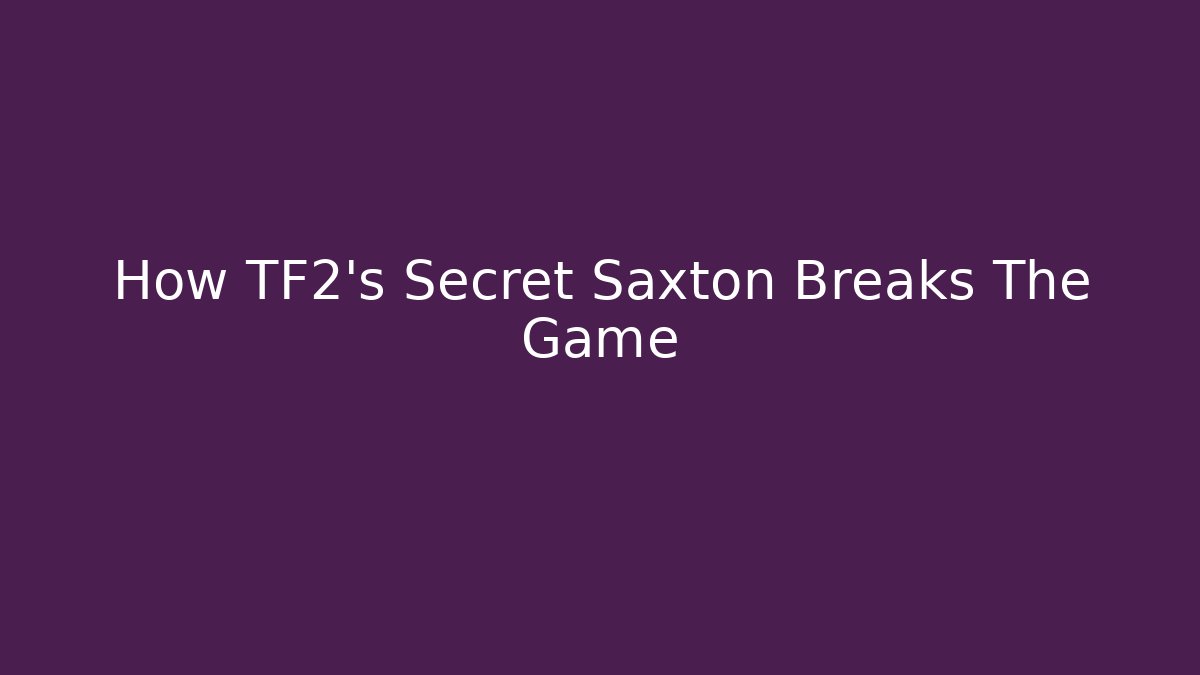 How TF2's Secret Saxton Breaks The Game