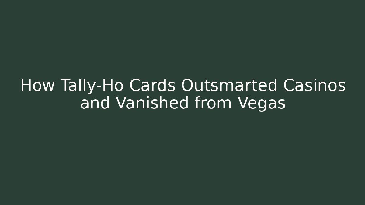 How Tally-Ho Cards Outsmarted Casinos and Vanished from Vegas
