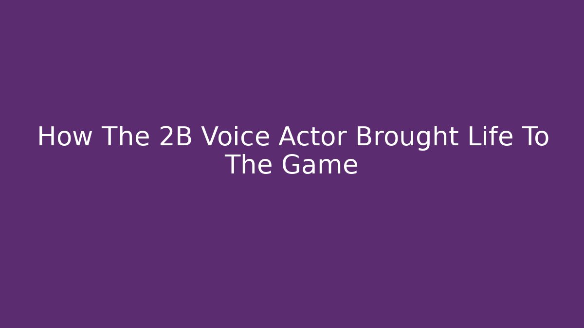 How The 2B Voice Actor Brought Life To The Game