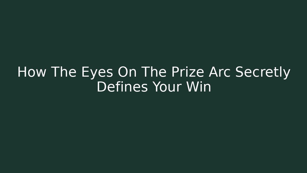How The Eyes On The Prize Arc Secretly Defines Your Win