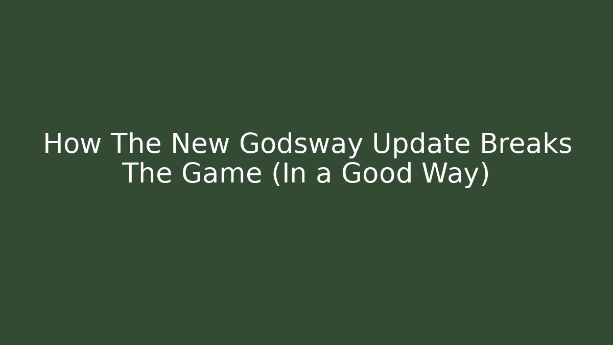 How The New Godsway Update Breaks The Game (In a Good Way)
