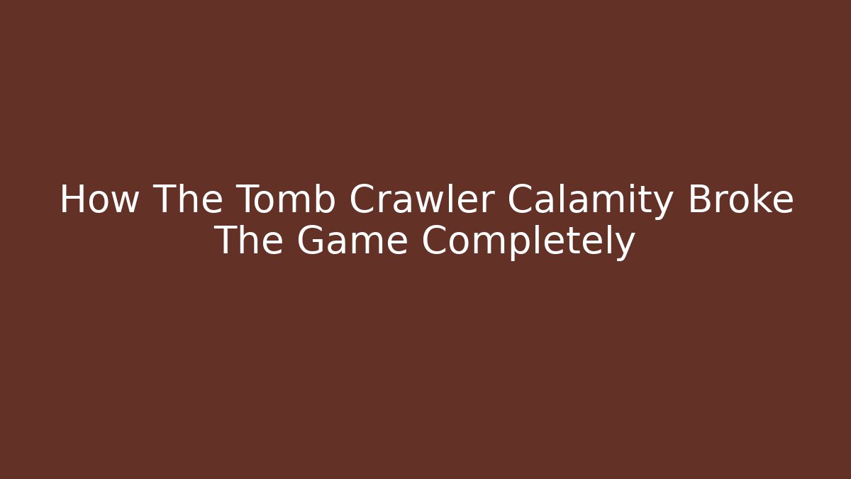 How The Tomb Crawler Calamity Broke The Game Completely
