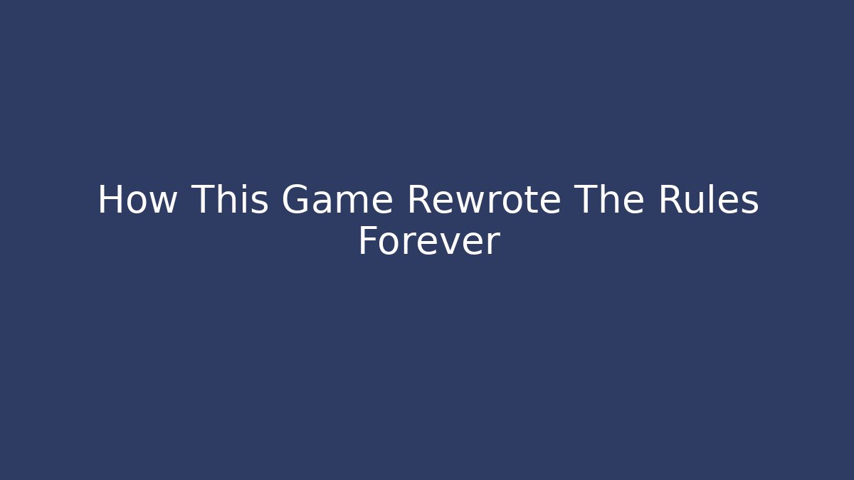 How This Game Rewrote The Rules Forever