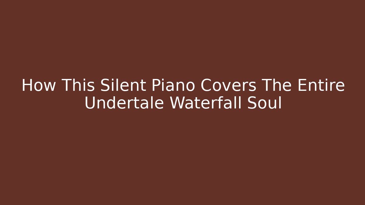 How This Silent Piano Covers The Entire Undertale Waterfall Soul