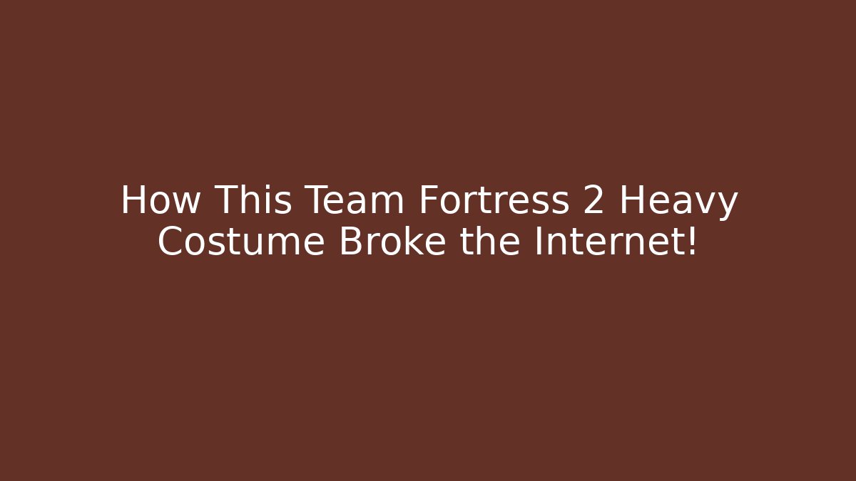 How This Team Fortress 2 Heavy Costume Broke the Internet!