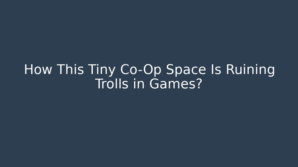 How This Tiny Co-Op Space Is Ruining Trolls in Games?