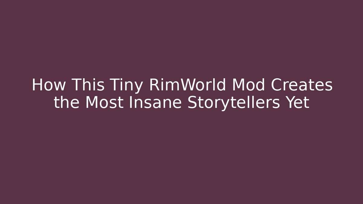 How This Tiny RimWorld Mod Creates the Most Insane Storytellers Yet