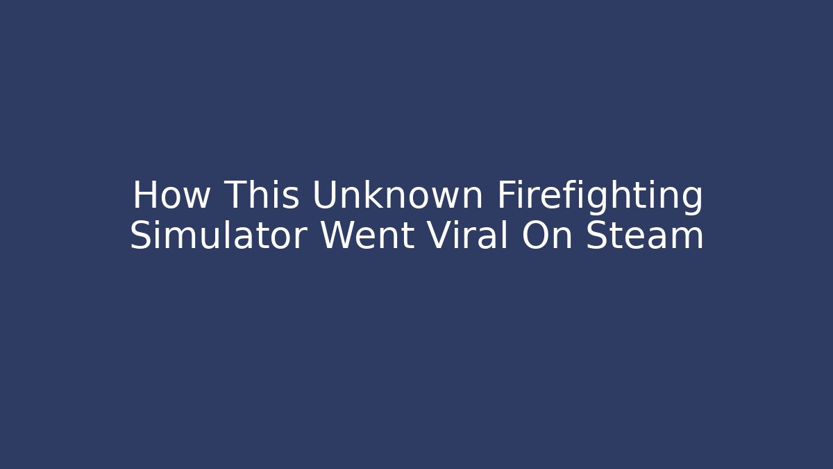 How This Unknown Firefighting Simulator Went Viral On Steam
