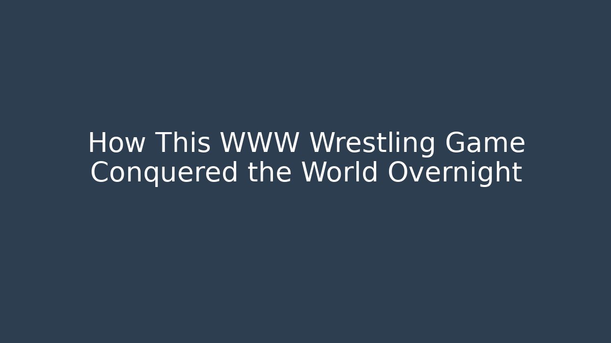 How This WWW Wrestling Game Conquered the World Overnight