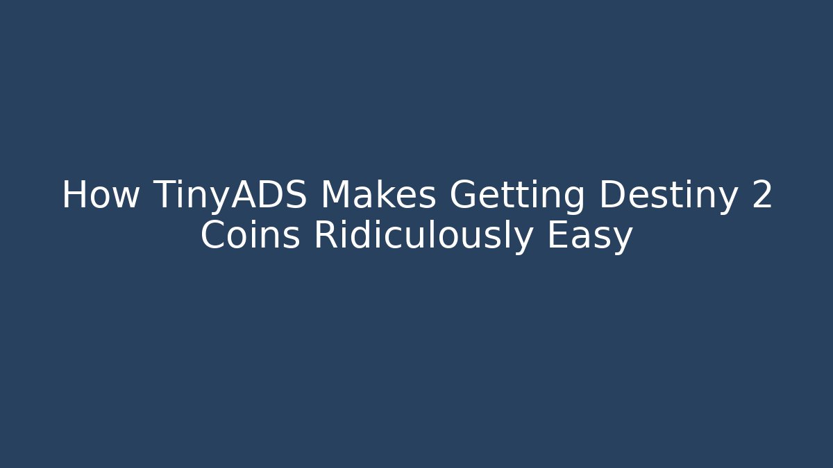 How TinyADS Makes Getting Destiny 2 Coins Ridiculously Easy