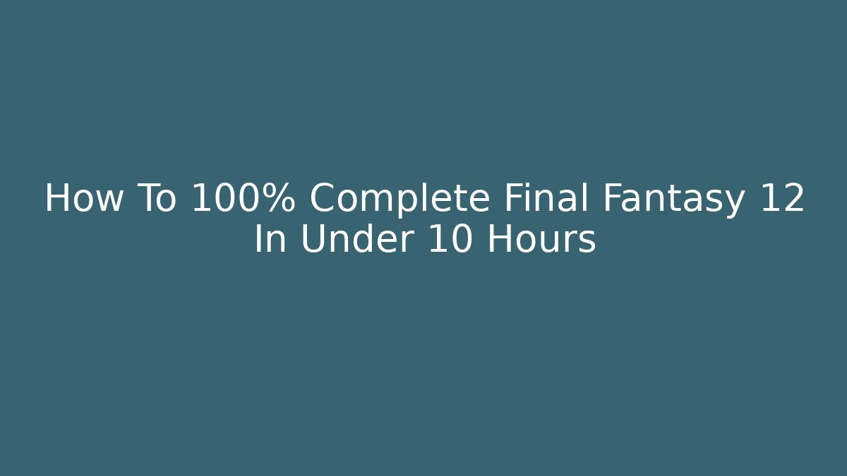How To 100% Complete Final Fantasy 12 In Under 10 Hours