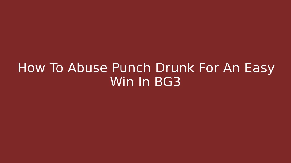 How To Abuse Punch Drunk For An Easy Win In BG3