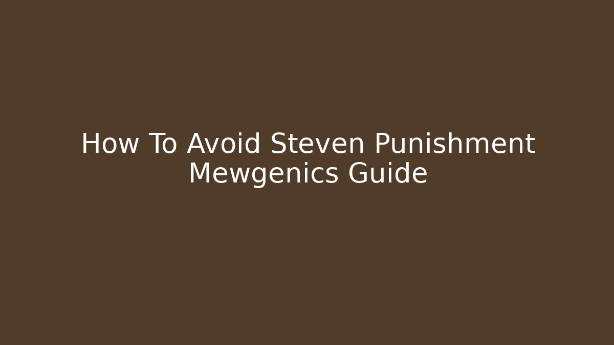 How To Avoid Steven Punishment Mewgenics Guide