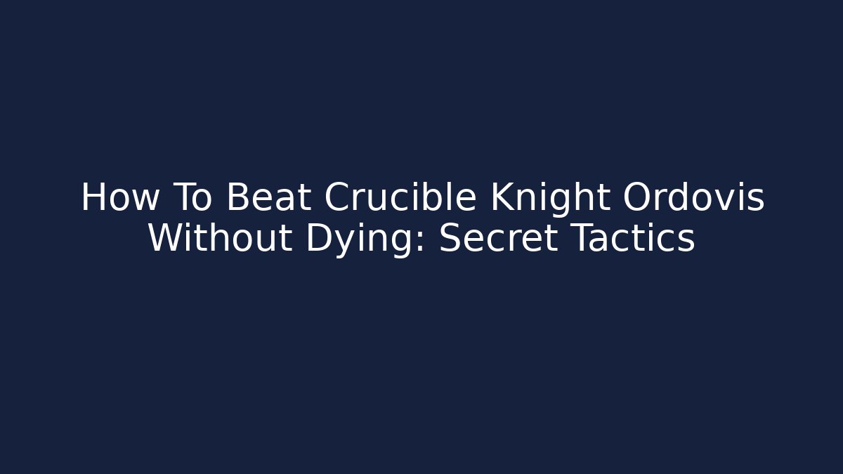 How To Beat Crucible Knight Ordovis Without Dying: Secret Tactics
