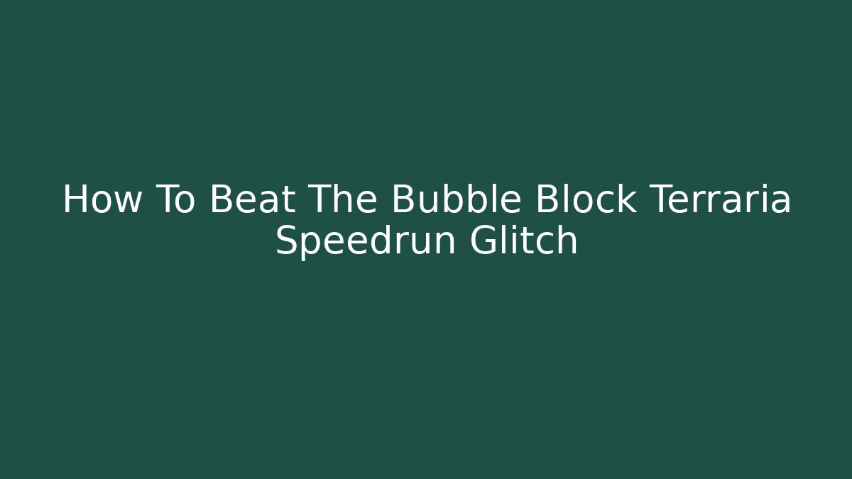 How To Beat The Bubble Block Terraria Speedrun Glitch - Boomer Naturals