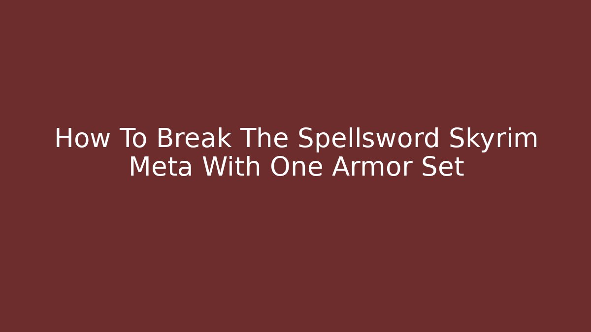 How To Break The Spellsword Skyrim Meta With One Armor Set