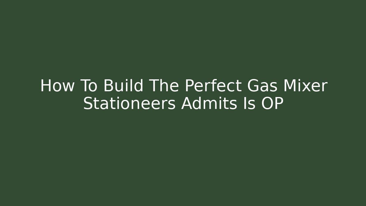 How To Build The Perfect Gas Mixer Stationeers Admits Is OP