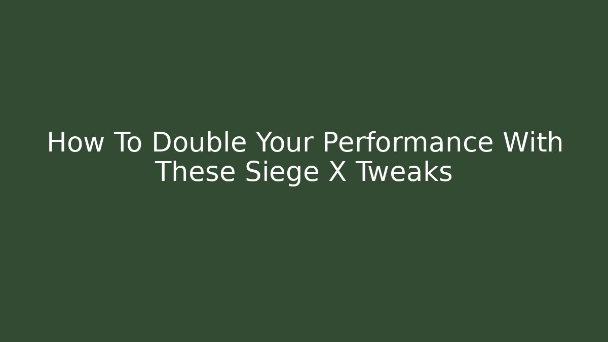 How To Double Your Performance With These Siege X Tweaks - Boomer Naturals