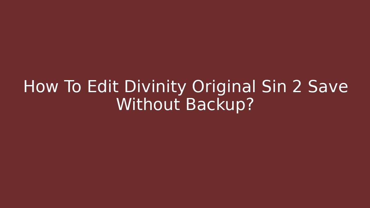 How To Edit Divinity Original Sin 2 Save Without Backup?