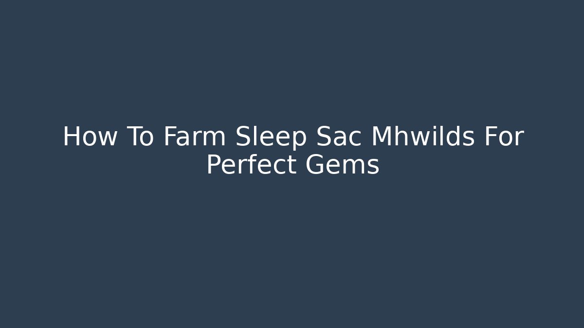 How To Farm Sleep Sac Mhwilds For Perfect Gems