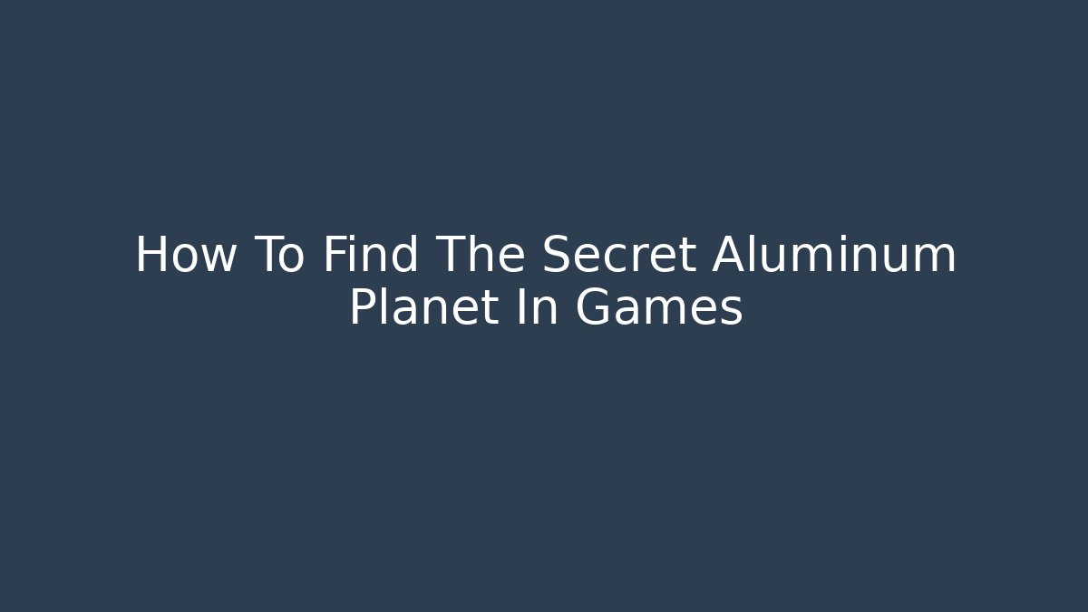 How To Find The Secret Aluminum Planet In Games