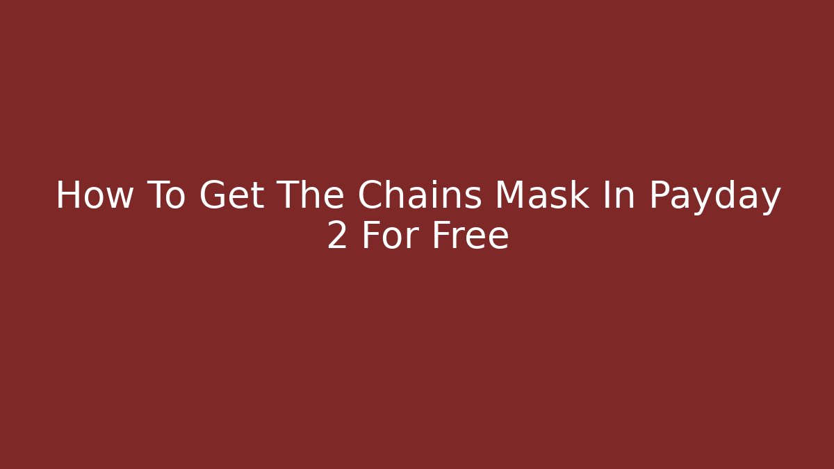 How To Get The Chains Mask In Payday 2 For Free