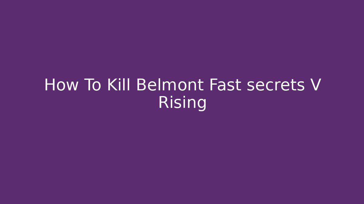 How To Kill Belmont Fast secrets V Rising