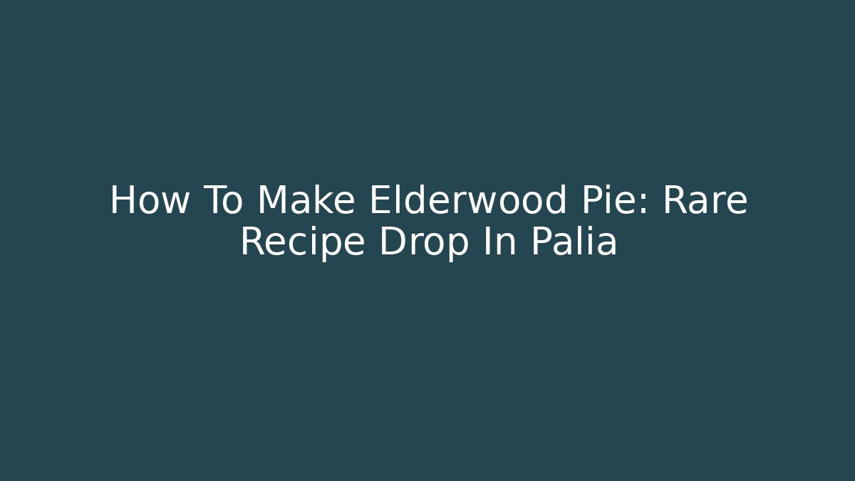 How To Make Elderwood Pie: Rare Recipe Drop In Palia