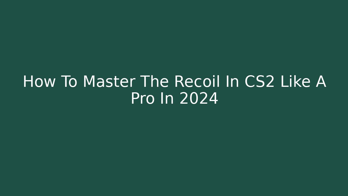 How To Master The Recoil In CS2 Like A Pro In 2024