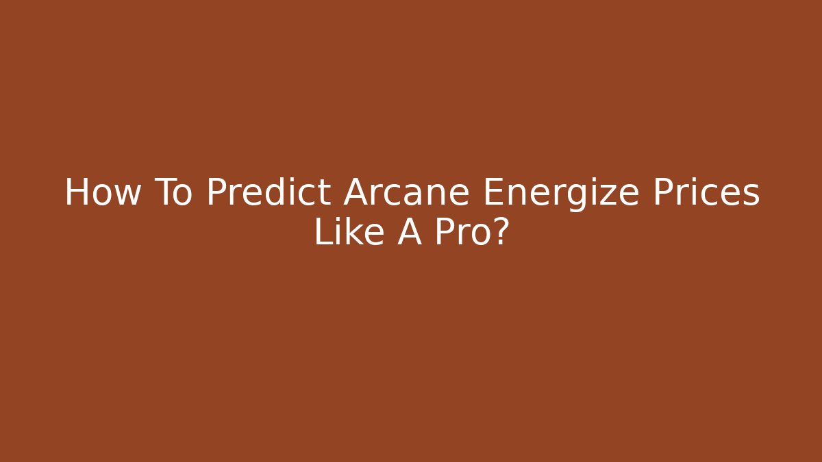 How To Predict Arcane Energize Prices Like A Pro? - Boomer Naturals