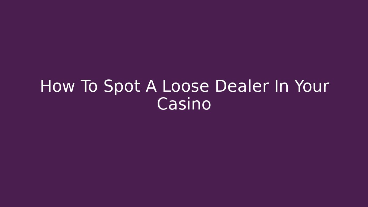 How To Spot A Loose Dealer In Your Casino