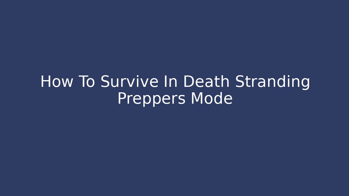 How To Survive In Death Stranding Preppers Mode